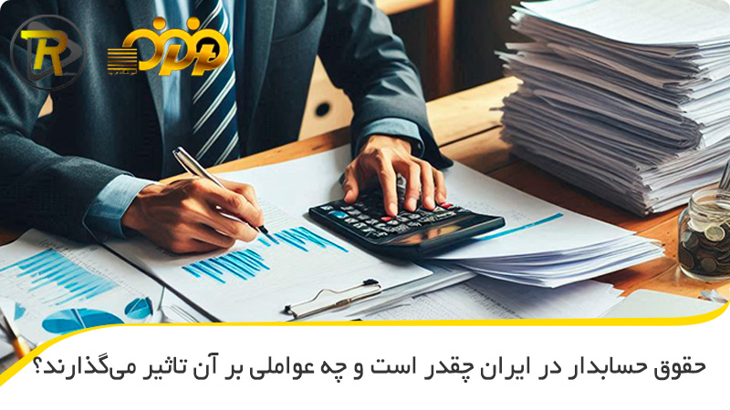 حقوق حسابدار در ایران چقدر است و چه عواملی بر آن تاثیر می‌گذارند